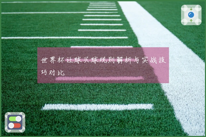 世界杯让球买球规则解析与实战技巧对比