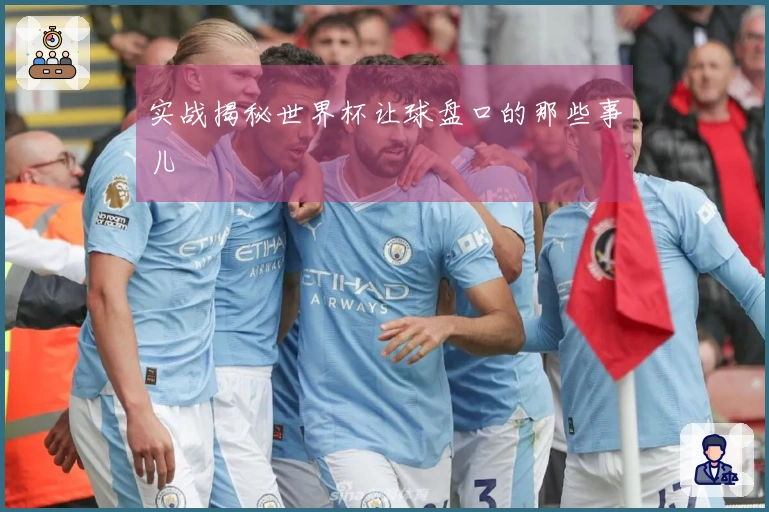 实战揭秘世界杯让球盘口的那些事儿