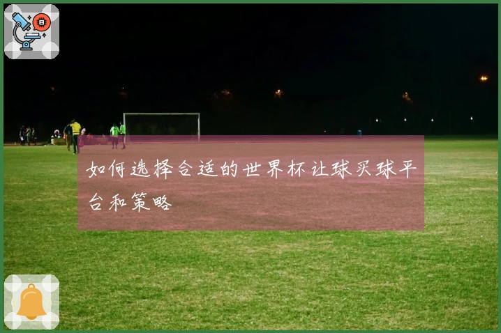 如何选择合适的世界杯让球买球平台和策略